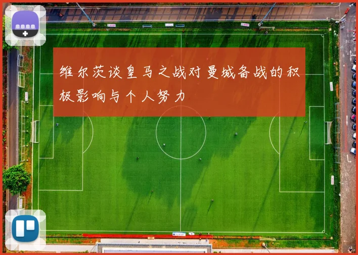 维尔茨谈皇马之战对曼城备战的积极影响与个人努力