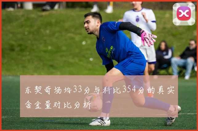 东契奇场均33分与科比354分的真实含金量对比分析