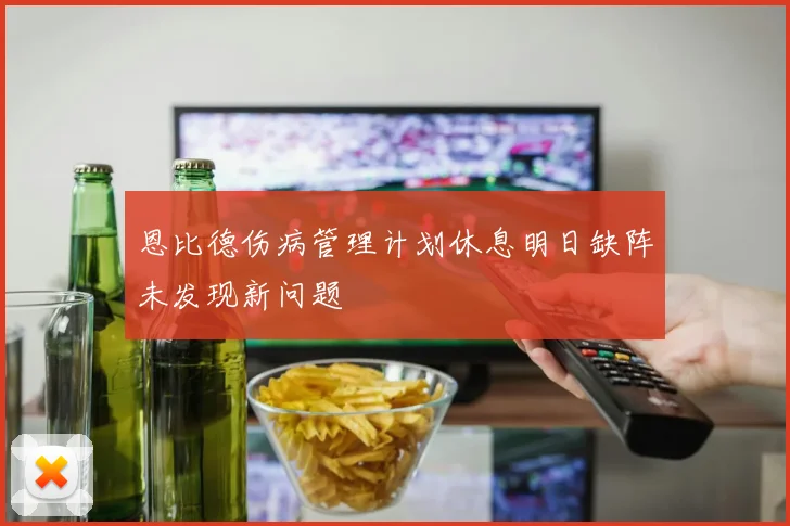 恩比德伤病管理计划休息明日缺阵未发现新问题